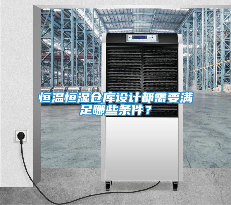 恒溫恒濕倉(cāng)庫(kù)設(shè)計(jì)都需要滿足哪些條件？