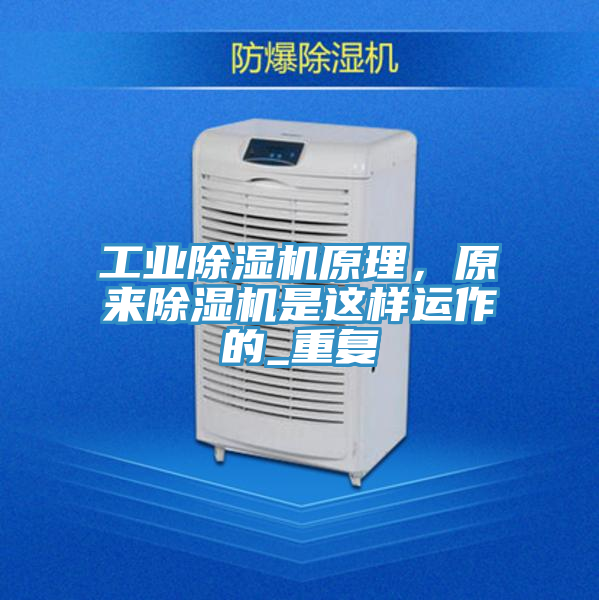 工業(yè)除濕機(jī)原理，原來除濕機(jī)是這樣運作的_重復(fù)