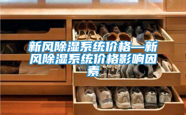 新風除濕系統(tǒng)價格—新風除濕系統(tǒng)價格影響因素