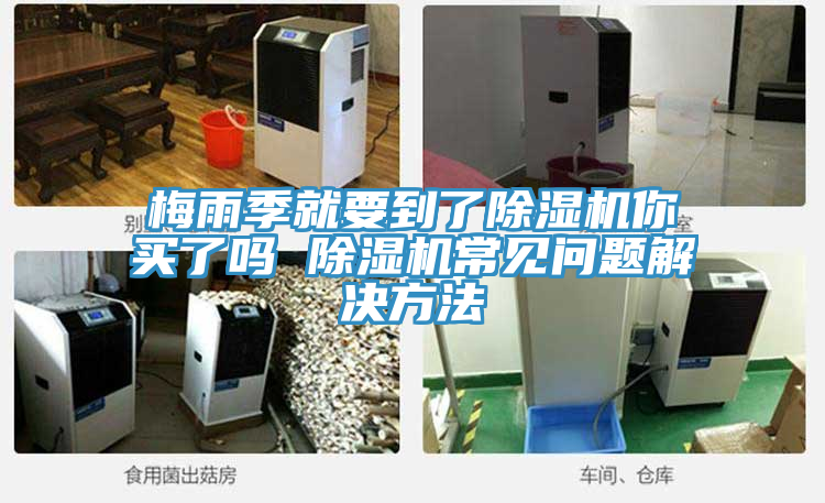 梅雨季就要到了除濕機(jī)你買了嗎 除濕機(jī)常見問題解決方法