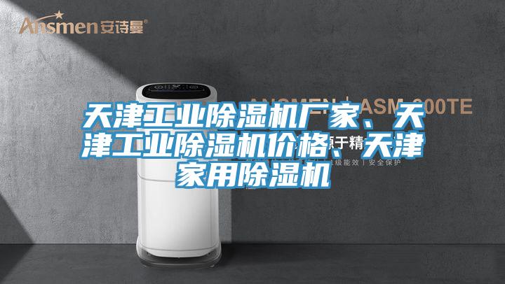 天津工業(yè)除濕機(jī)廠家、天津工業(yè)除濕機(jī)價格、天津家用除濕機(jī)