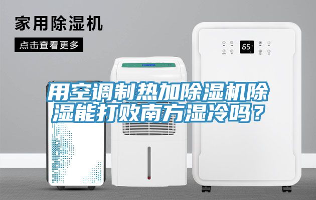 用空調制熱加除濕機除濕能打敗南方濕冷嗎？