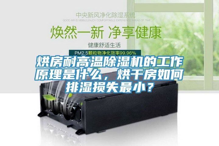 烘房耐高溫除濕機(jī)的工作原理是什么，烘干房如何排濕損失最??？