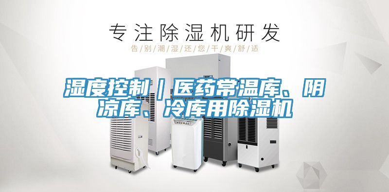 濕度控制｜醫(yī)藥常溫庫、陰涼庫、冷庫用除濕機(jī)
