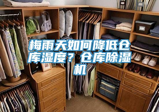 梅雨天如何降低倉庫濕度？倉庫除濕機