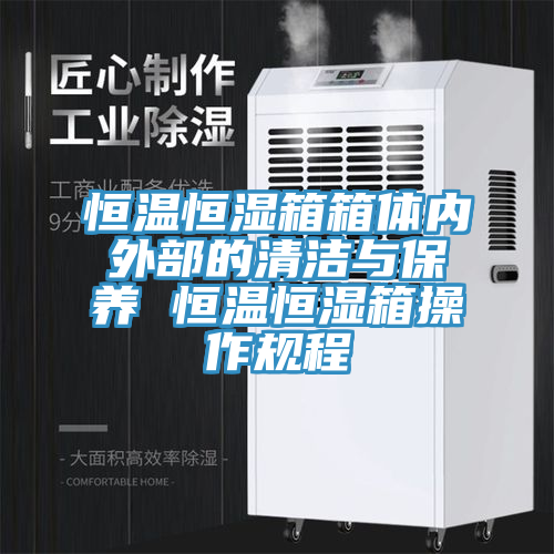 恒溫恒濕箱箱體內外部的清潔與保養(yǎng) 恒溫恒濕箱操作規(guī)程