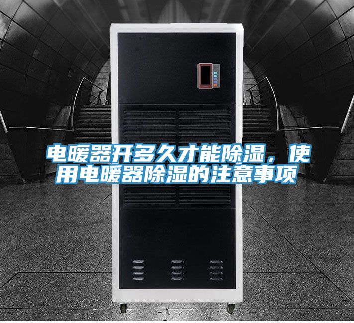 電暖器開多久才能除濕，使用電暖器除濕的注意事項(xiàng)