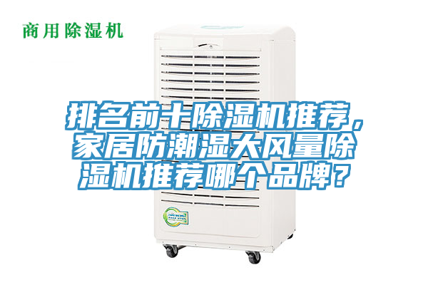 排名前十除濕機(jī)推薦，家居防潮濕大風(fēng)量除濕機(jī)推薦哪個品牌？