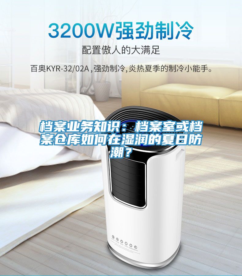 檔案業(yè)務(wù)知識：檔案室或檔案倉庫如何在濕潤的夏日防潮？