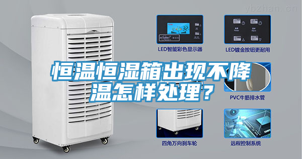 恒溫恒濕箱出現(xiàn)不降溫怎樣處理？