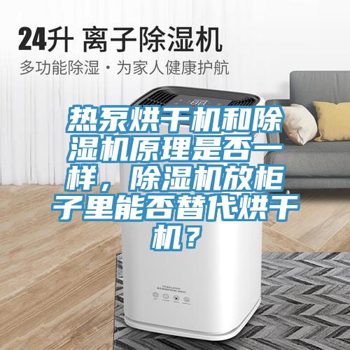 熱泵烘干機和除濕機原理是否一樣，除濕機放柜子里能否替代烘干機？