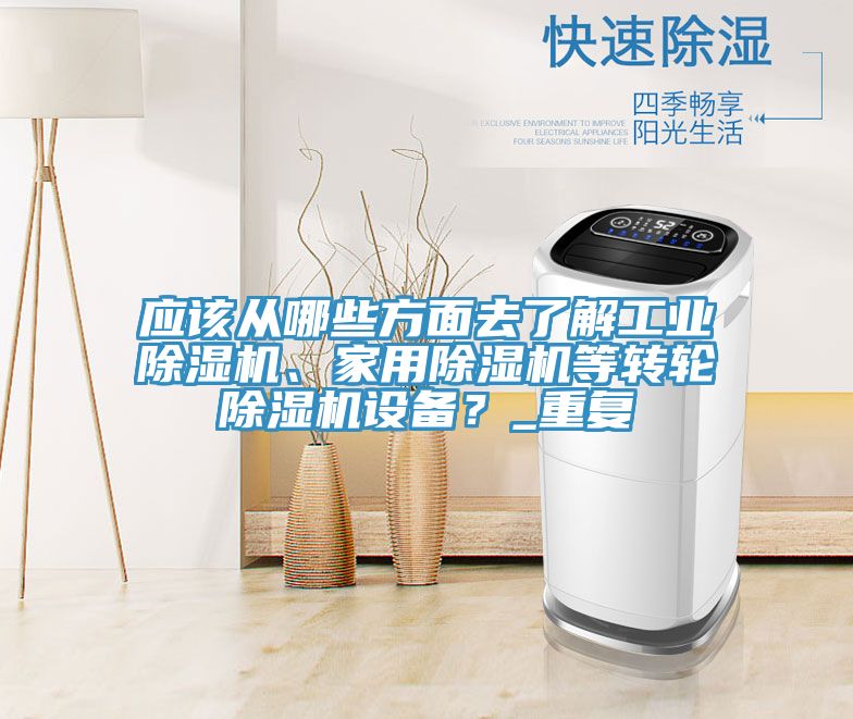 應(yīng)該從哪些方面去了解工業(yè)除濕機(jī)、家用除濕機(jī)等轉(zhuǎn)輪除濕機(jī)設(shè)備？_重復(fù)