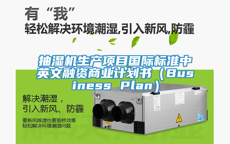 抽濕機生產(chǎn)項目國際標(biāo)準中英文融資商業(yè)計劃書（Business Plan）