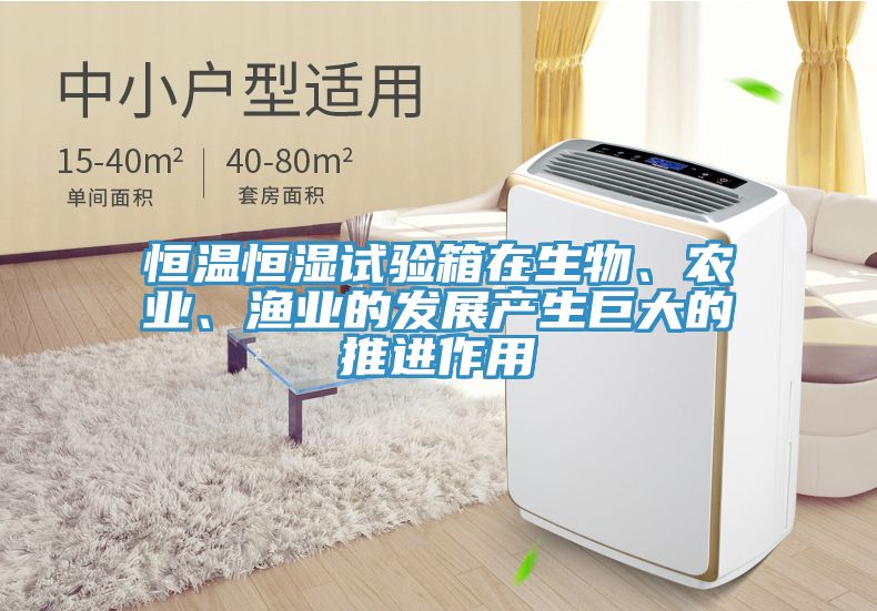 恒溫恒濕試驗(yàn)箱在生物、農(nóng)業(yè)、漁業(yè)的發(fā)展產(chǎn)生巨大的推進(jìn)作用