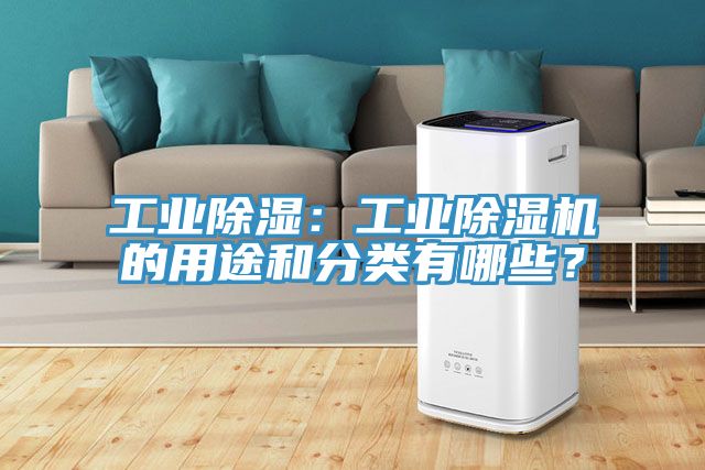 工業(yè)除濕：工業(yè)除濕機(jī)的用途和分類有哪些？