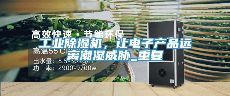 工業(yè)除濕機，讓電子產(chǎn)品遠離潮濕威脅_重復(fù)