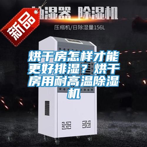 烘干房怎樣才能更好排濕？烘干房用耐高溫除濕機(jī)
