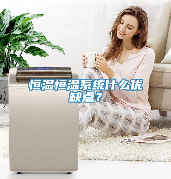 恒溫恒濕系統(tǒng)什么優(yōu)缺點(diǎn)？