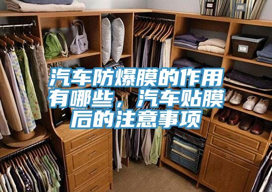 汽車防爆膜的作用有哪些，汽車貼膜后的注意事項