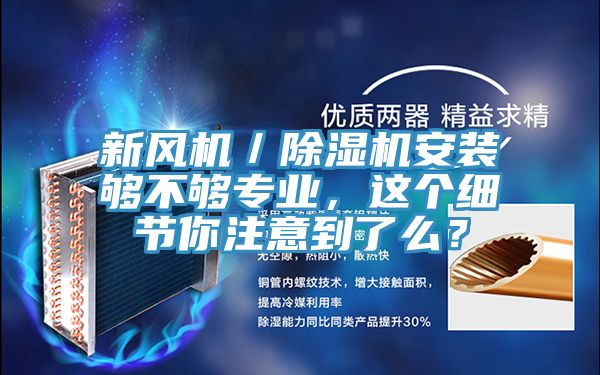 新風(fēng)機(jī)／除濕機(jī)安裝夠不夠?qū)I(yè)，這個細(xì)節(jié)你注意到了么？