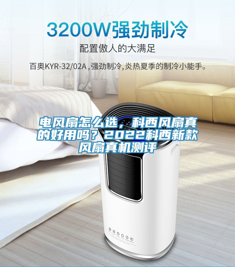 電風(fēng)扇怎么選，科西風(fēng)扇真的好用嗎？2022科西新款風(fēng)扇真機(jī)測(cè)評(píng)