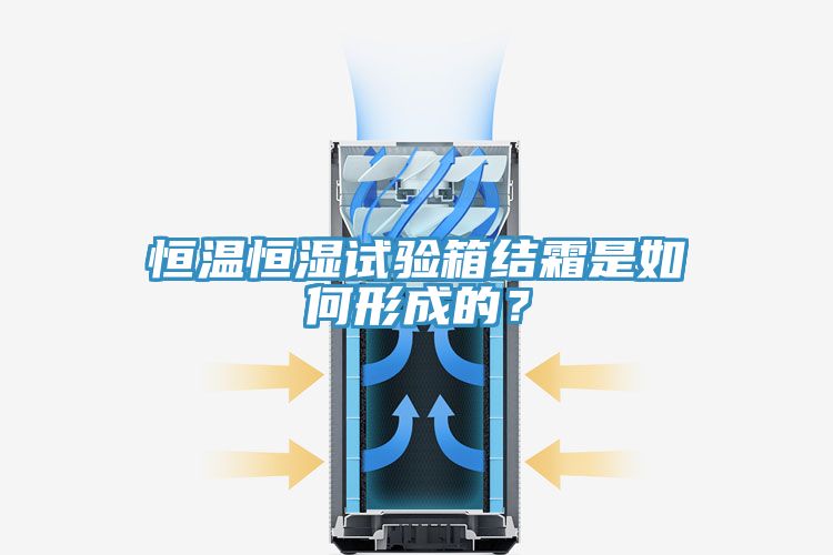 恒溫恒濕試驗箱結(jié)霜是如何形成的？