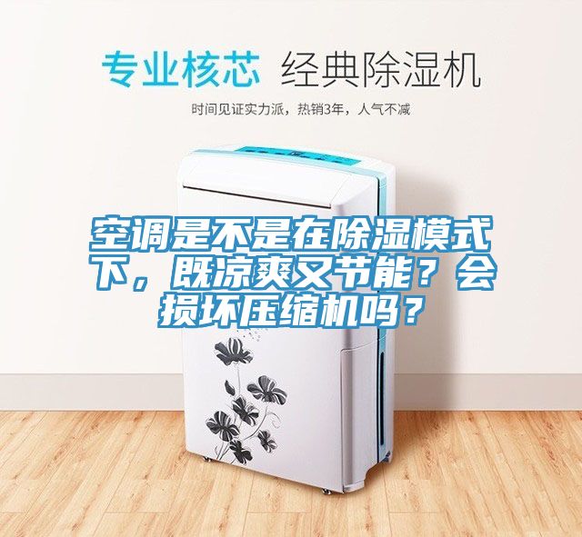 空調(diào)是不是在除濕模式下，既涼爽又節(jié)能？會(huì)損壞壓縮機(jī)嗎？