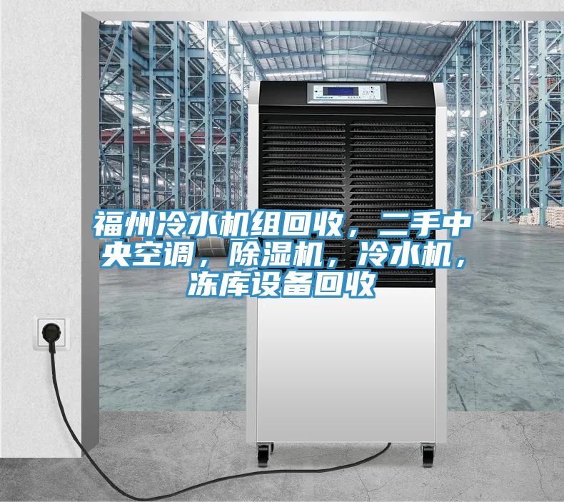 福州冷水機(jī)組回收，二手中央空調(diào)，除濕機(jī)，冷水機(jī)，凍庫(kù)設(shè)備回收