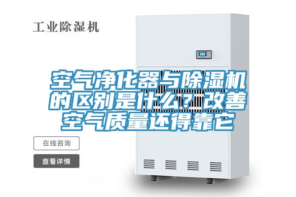 空氣凈化器與除濕機(jī)的區(qū)別是什么？改善空氣質(zhì)量還得靠它