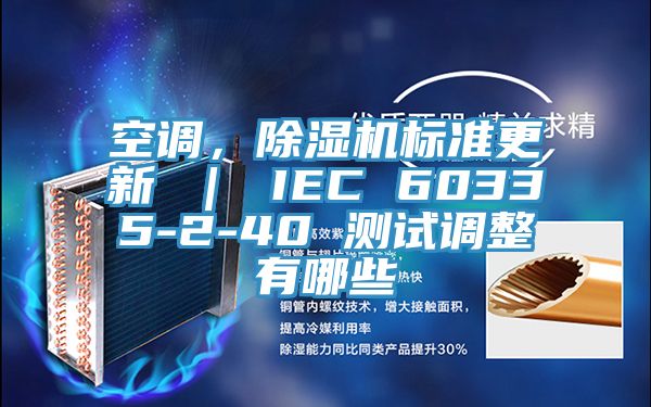 空調(diào)，除濕機標(biāo)準更新 ｜ IEC 60335-2-40 測試調(diào)整有哪些