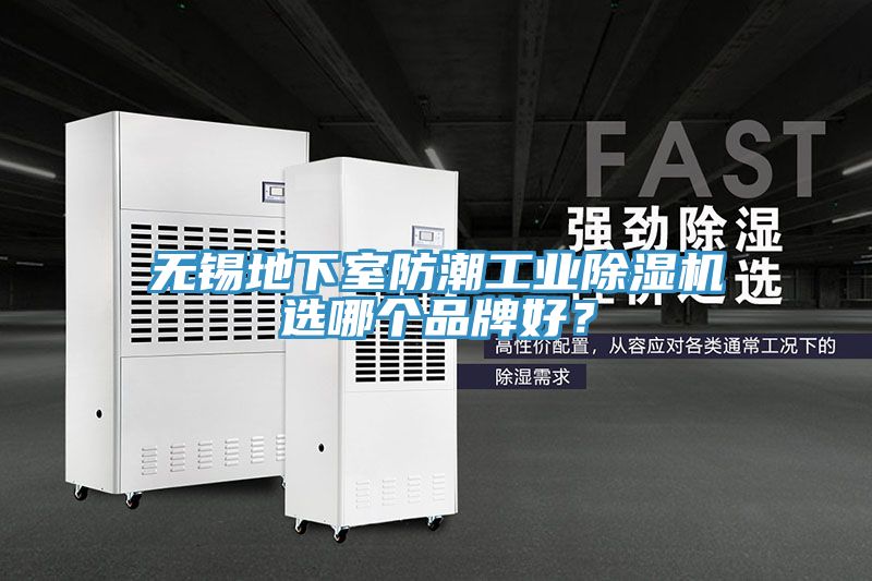 無(wú)錫地下室防潮工業(yè)除濕機(jī)選哪個(gè)品牌好？