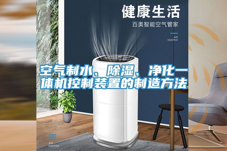空氣制水、除濕、凈化一體機控制裝置的制造方法
