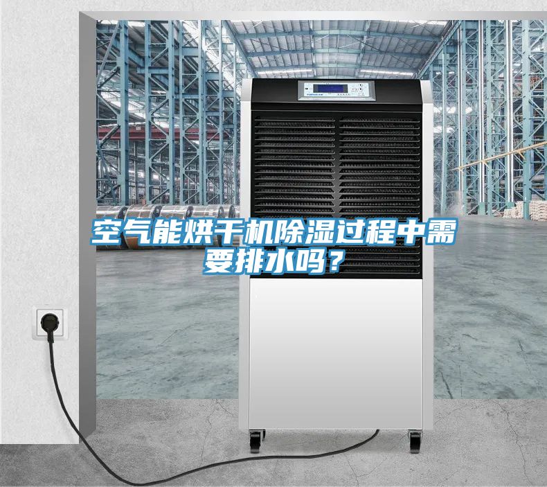 空氣能烘干機(jī)除濕過(guò)程中需要排水嗎？