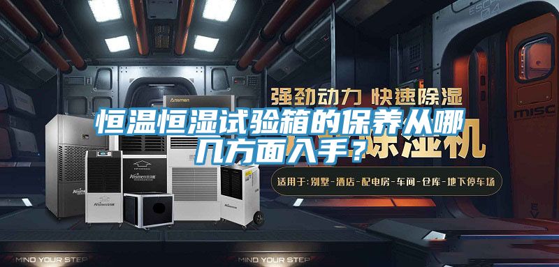 恒溫恒濕試驗箱的保養(yǎng)從哪幾方面入手？