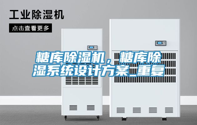 糖庫除濕機，糖庫除濕系統(tǒng)設(shè)計方案_重復(fù)