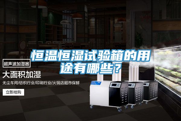 恒溫恒濕試驗(yàn)箱的用途有哪些？