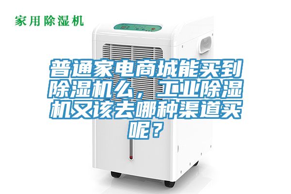 普通家電商城能買到除濕機么，工業(yè)除濕機又該去哪種渠道買呢？