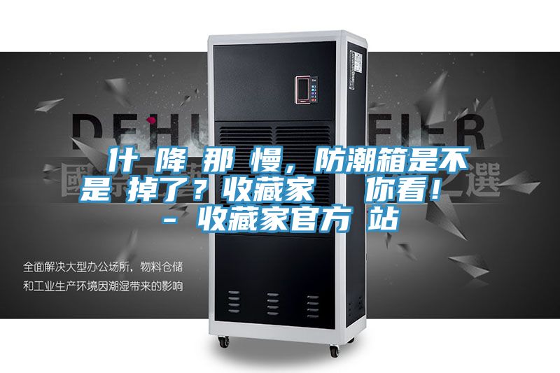 為什麼降濕那麼慢，防潮箱是不是壞掉了？收藏家實測給你看！ - 收藏家官方網(wǎng)站