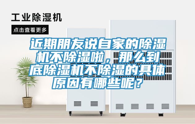 近期朋友說自家的除濕機(jī)不除濕啦，那么到底除濕機(jī)不除濕的具體原因有哪些呢？