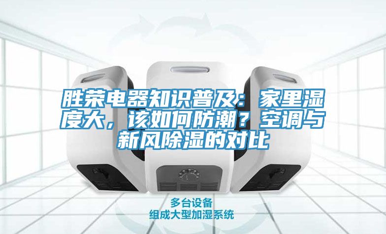 勝榮電器知識普及：家里濕度大，該如何防潮？空調(diào)與新風(fēng)除濕的對比