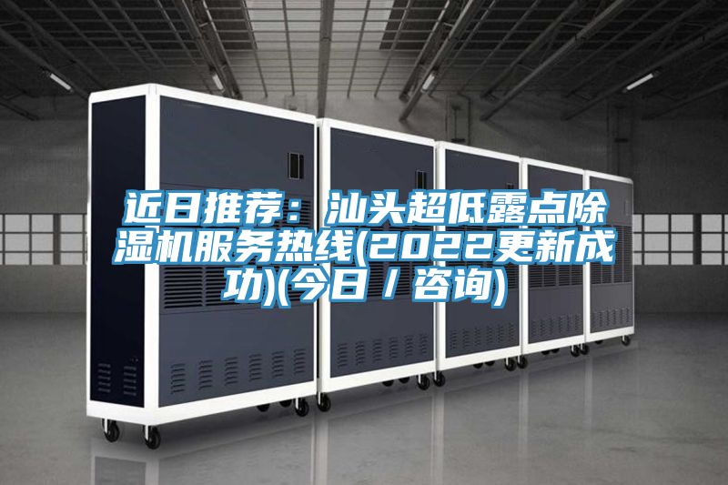 近日推薦：汕頭超低露點除濕機(jī)服務(wù)熱線(2022更新成功)(今日／咨詢)