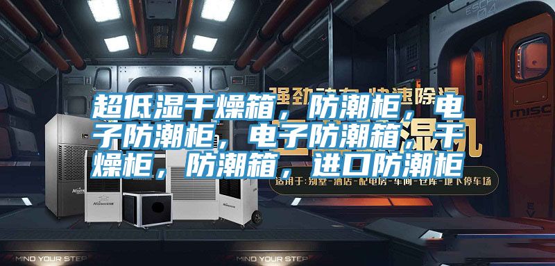 超低濕干燥箱，防潮柜，電子防潮柜，電子防潮箱，干燥柜，防潮箱，進口防潮柜