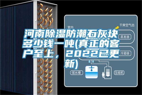 河南除濕防潮石灰塊多少錢一噸(真正的客戶至上，2022已更新)