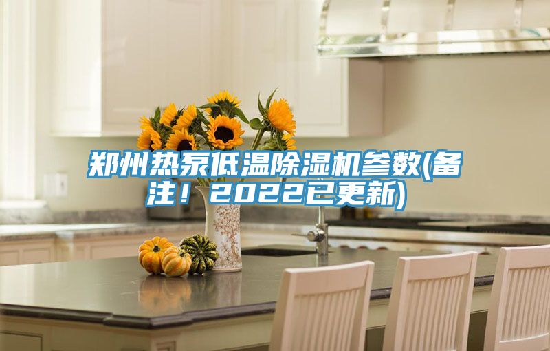 鄭州熱泵低溫除濕機參數(shù)(備注！2022已更新)