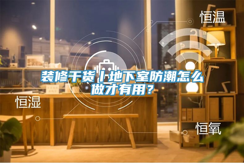 裝修干貨丨地下室防潮怎么做才有用？