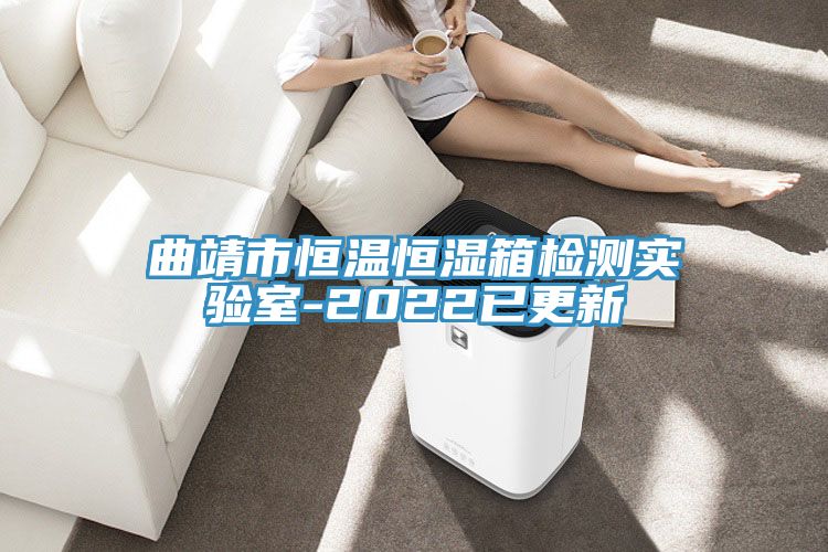 曲靖市恒溫恒濕箱檢測實(shí)驗室-2022已更新