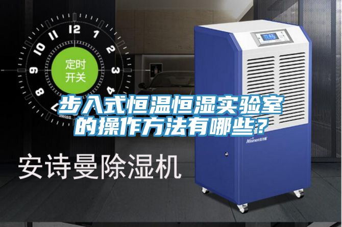 步入式恒溫恒濕實(shí)驗(yàn)室的操作方法有哪些？