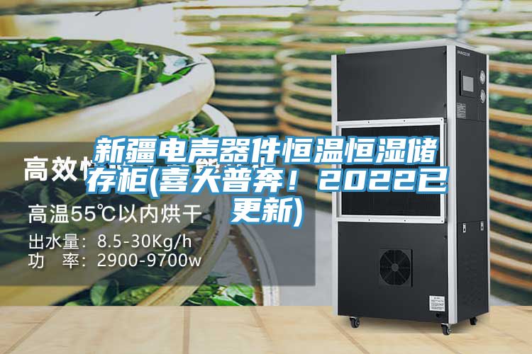 新疆電聲器件恒溫恒濕儲存柜(喜大普奔！2022已更新)