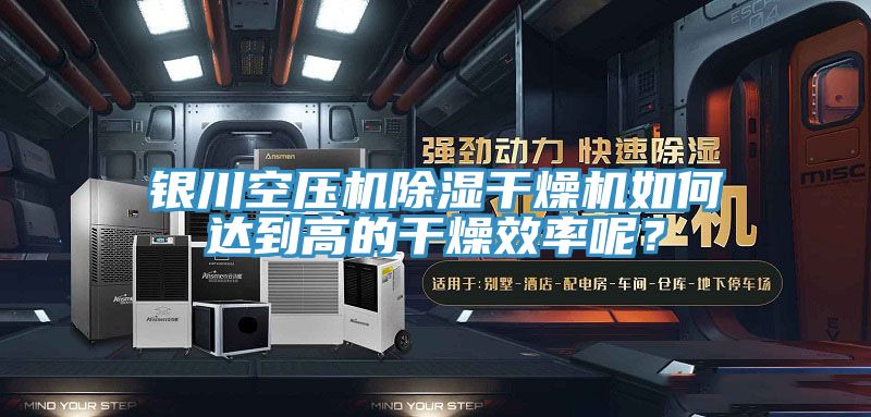 銀川空壓機(jī)除濕干燥機(jī)如何達(dá)到高的干燥效率呢？