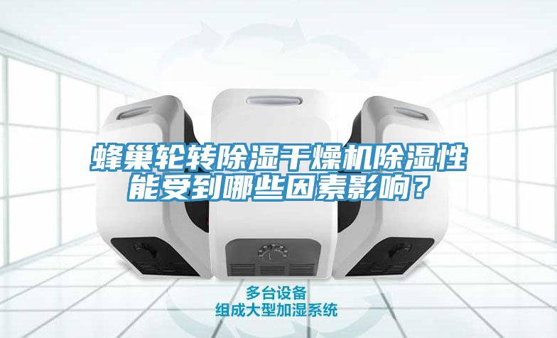 蜂巢輪轉(zhuǎn)除濕干燥機(jī)除濕性能受到哪些因素影響？
